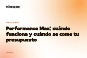 Performance Max: cuándo funciona y cuándo se come tu presupuesto